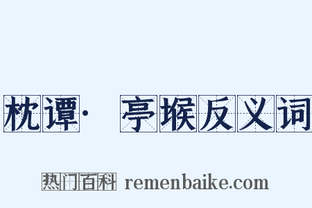 枕谭·亭堠反义词是什么意思的图片